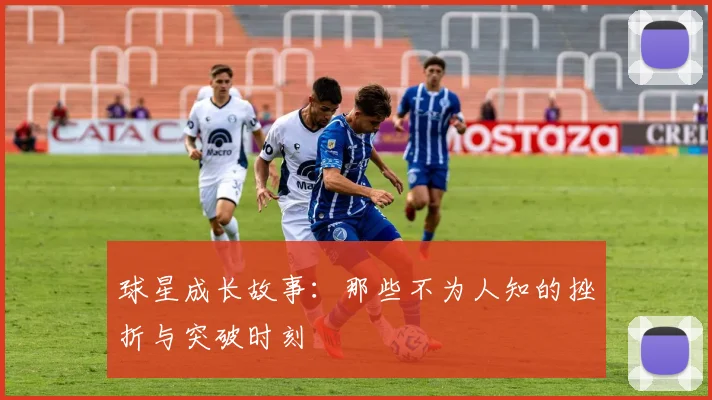球星成长故事:那些不为人知的挫折与突破时刻